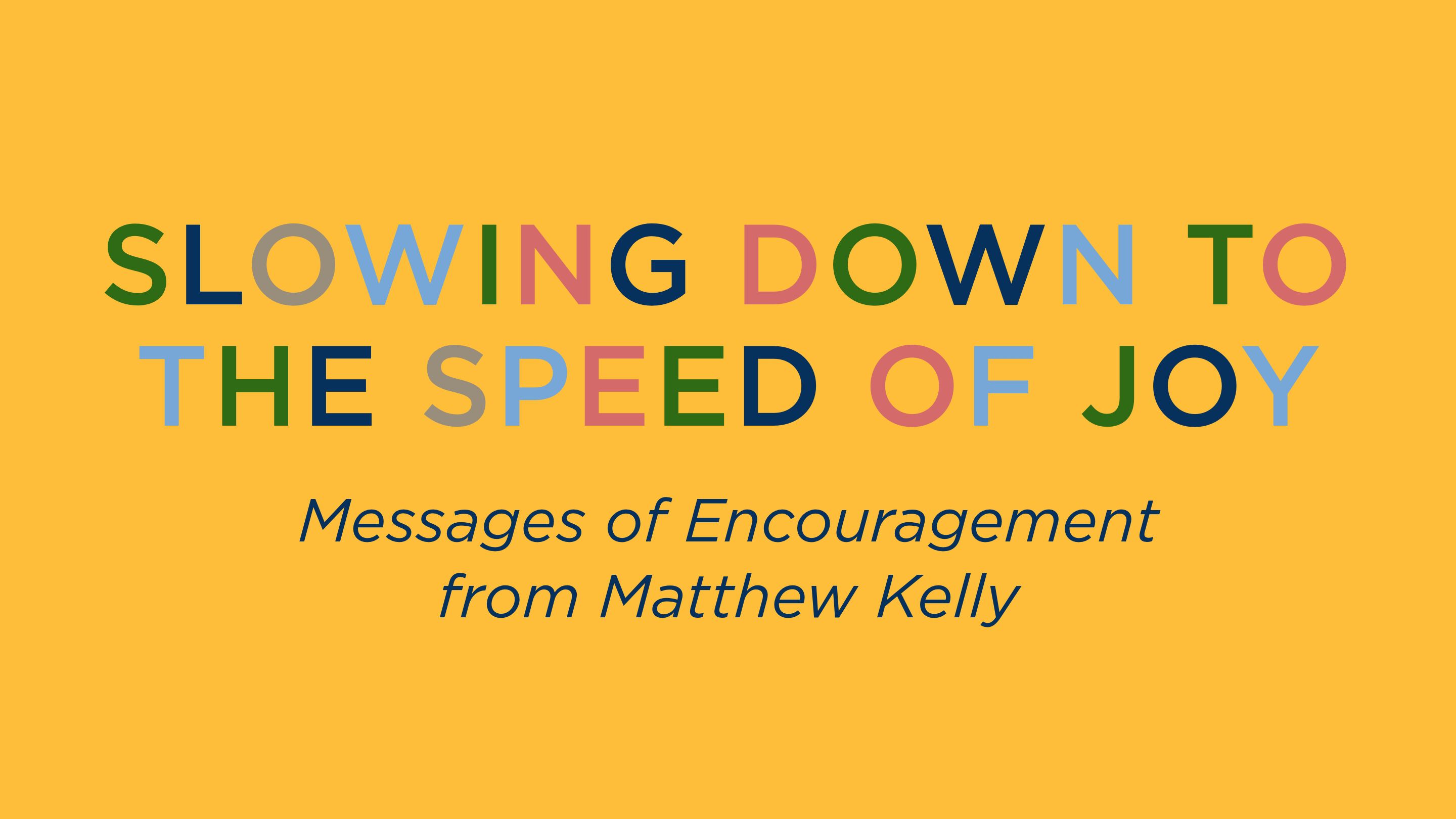 Slowing Down to the Speed of Joy
